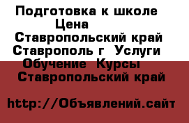 Подготовка к школе › Цена ­ 350 - Ставропольский край, Ставрополь г. Услуги » Обучение. Курсы   . Ставропольский край